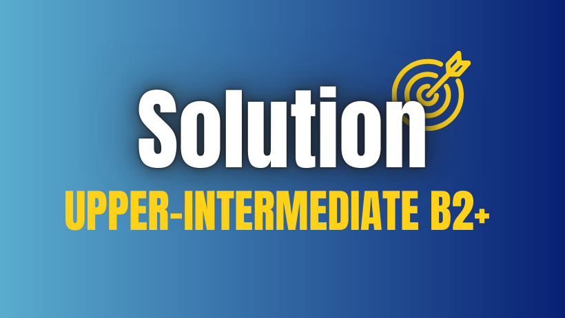 (B2+) - (UPPER - INTERMEDIATE) - SOLUTION