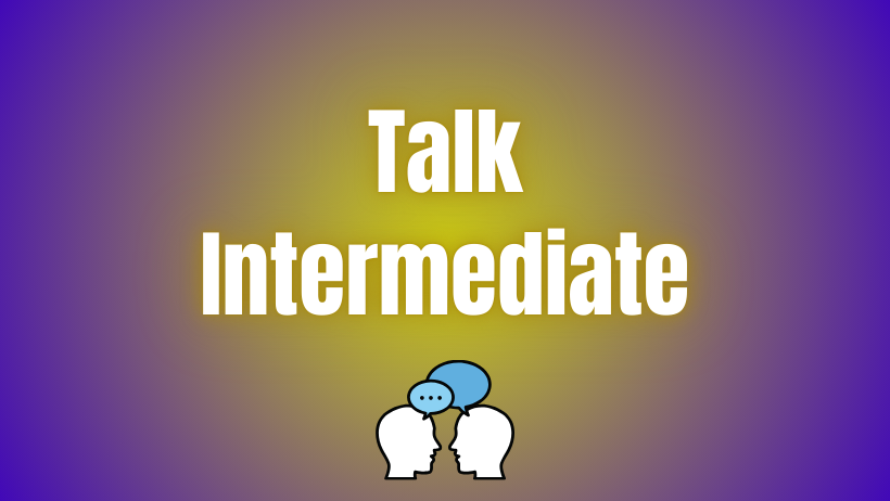 TALK -  INTERMEDIATE