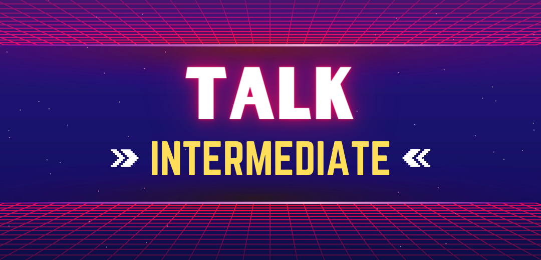 TALK -  INTERMEDIATE